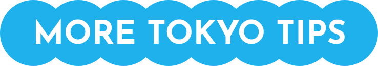 MORE TOKYO TIPS